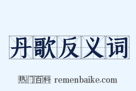 丹歌反义词是什么意思的图片